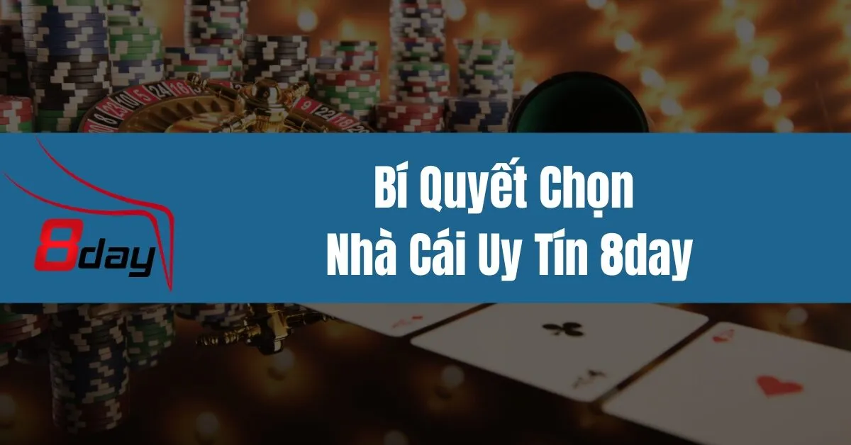 Bí Quyết Chọn Nhà Cái Uy Tín 8day