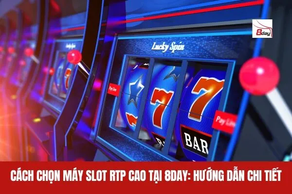 Cách Chọn Máy Slot RTP Cao Tại 8day Hướng Dẫn Chi Tiết