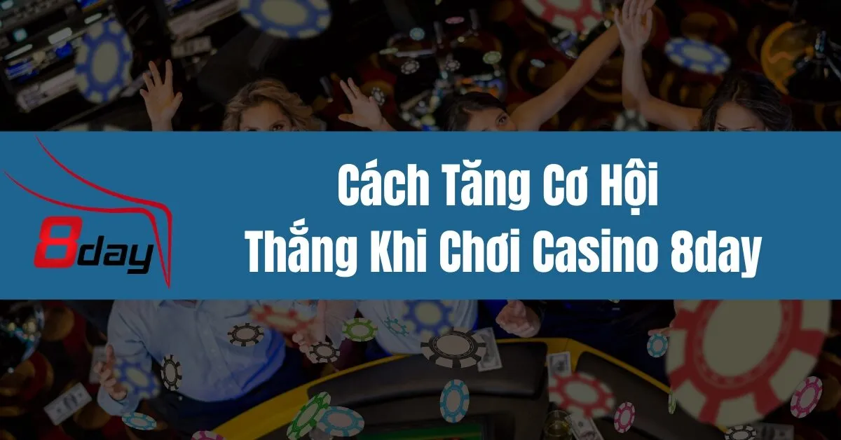 Cách Tăng Cơ Hội Thắng Khi Chơi Casino 8day