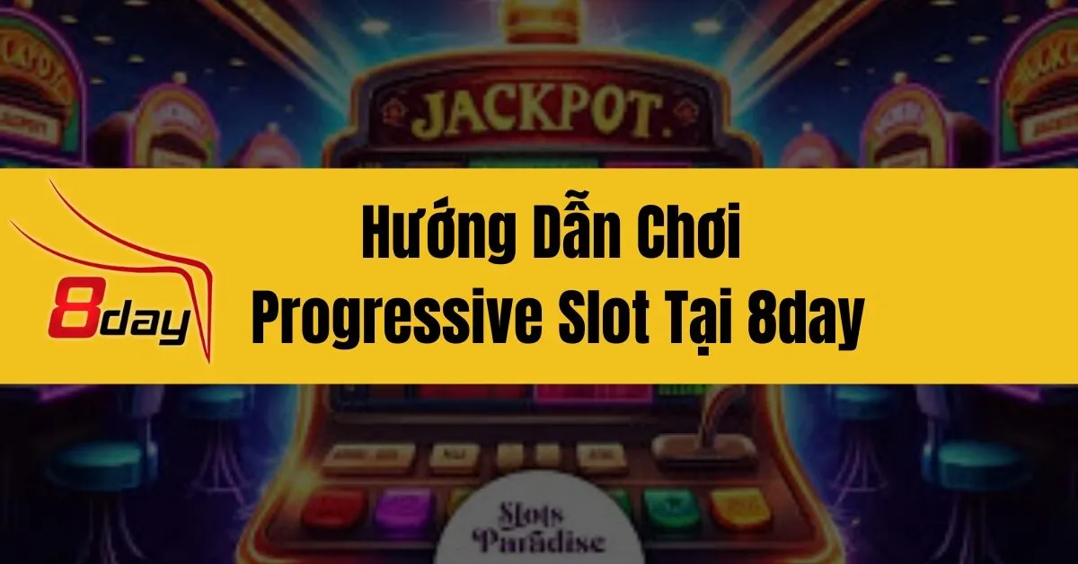 Hướng Dẫn Chơi Progressive Slot Tại 8day