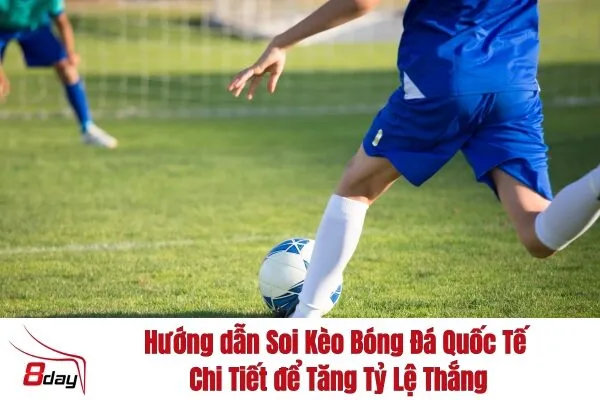 Soi Kèo Bóng Đá Quốc Tế Hôm Nay 8day