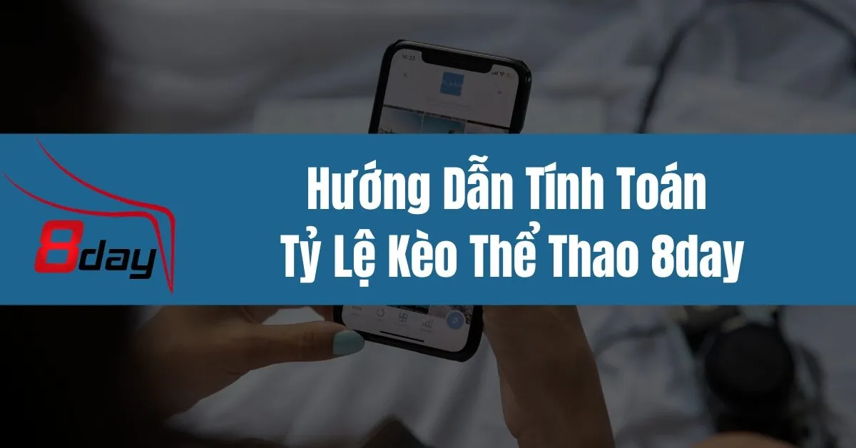 Hướng Dẫn Tính Toán Tỷ Lệ Kèo Thể Thao 8day