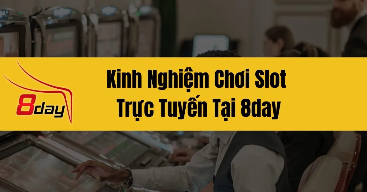 Kinh Nghiệm Chơi Slot Trực Tuyến Tại 8day