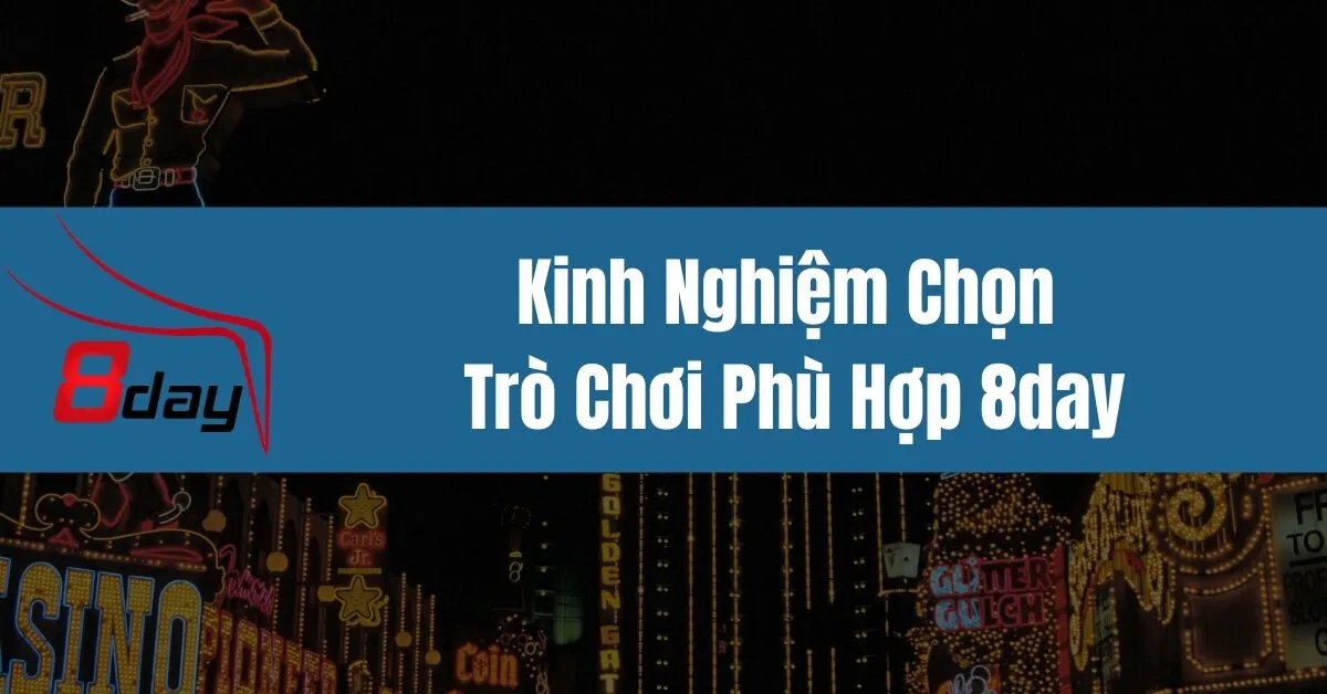 Kinh Nghiệm Chọn Trò Chơi Phù Hợp 8day