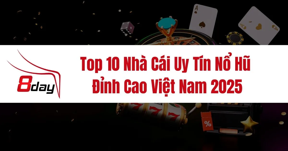 Top 10 Nhà Cái Uy Tín Nổ Hũ Đỉnh Cao Việt Nam 2025