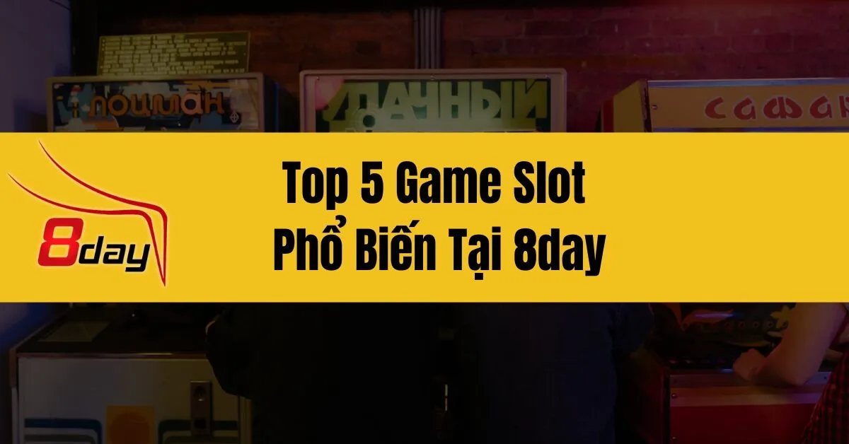 Top 5 Game Slot Phổ Biến Tại 8day